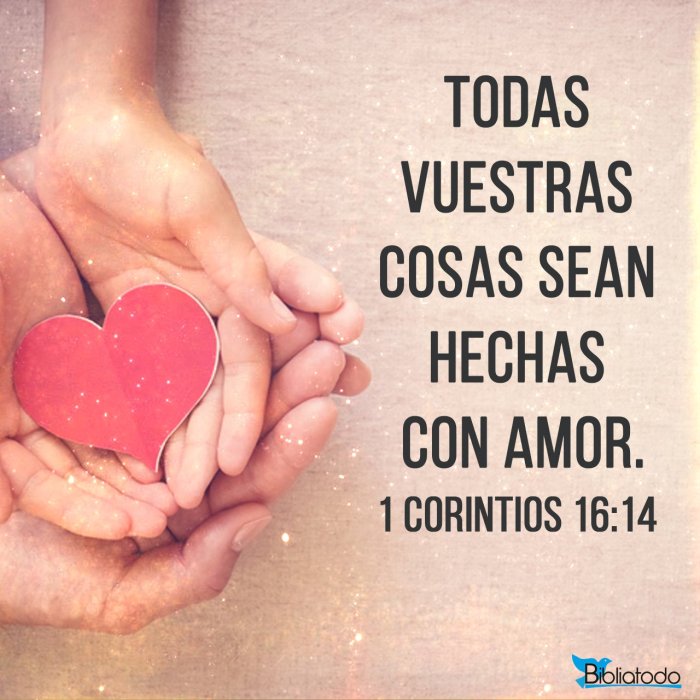 1 Corintios 16:14 DHH94PC - Y todo lo que hagan, háganlo con amor. 1 Corintios 13