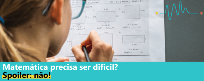 Matemática precisa ser difícil? Spoiler: não! - Big Brain Matemática precisa ser difícil? Spoiler: não! - Big Brain