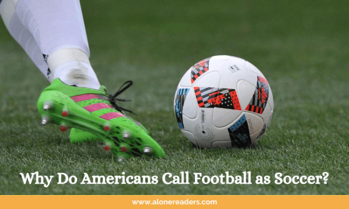 Why Do Americans Call Football as Soccer? - AloneReaders.com