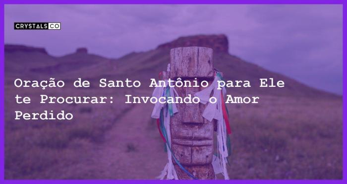 Oração de Santo Antônio para Ele te Procurar: Invocando o Amor Perdido ... Oração De Santo Antonio Para Encontrar Um Amor