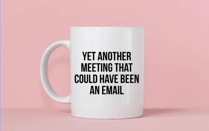 This Meeting Could Have Been an Email: 8 Tips to Avoid It This Meeting Could Have Been an Email: 8 Tips to Avoid It