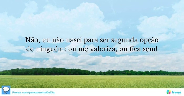 Pensamento do dia — Não, eu não nasci para ser segunda opção de... Nao Nasci Pra Ser Segredo De Ninguém