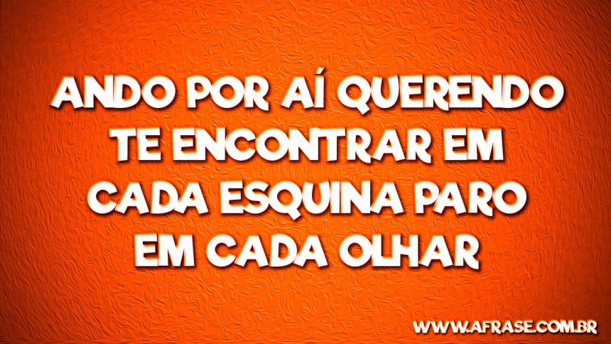 Ando Por Ai Querendo Te Encontrar